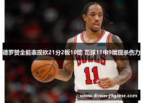 德罗赞全能表现砍21分2板10助 罚球11中9展现杀伤力