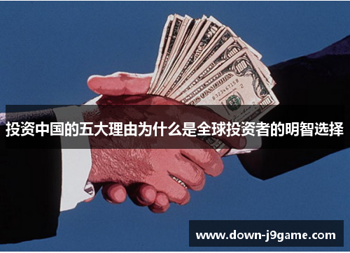 投资中国的五大理由为什么是全球投资者的明智选择 投资中国的五大理由为什么是全球投资者的明智选择