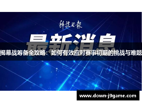 揭幕战筹备全攻略：如何有效应对赛事初期的挑战与难题