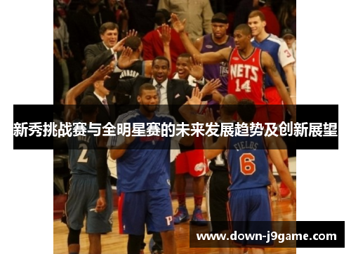 新秀挑战赛与全明星赛的未来发展趋势及创新展望