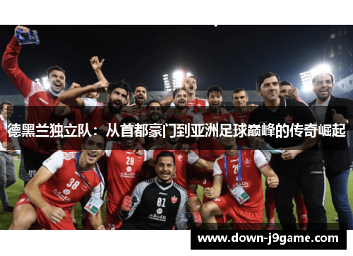 德黑兰独立队：从首都豪门到亚洲足球巅峰的传奇崛起