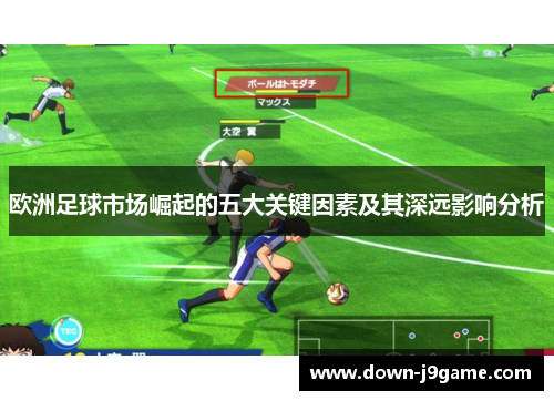 欧洲足球市场崛起的五大关键因素及其深远影响分析 欧洲足球市场崛起的五大关键因素及其深远影响分析