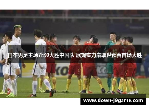 日本男足主场7比0大胜中国队 展现实力豪取世预赛首场大胜