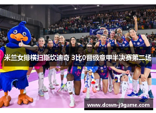 米兰女排横扫斯坎迪奇 3比0晋级意甲半决赛第二场