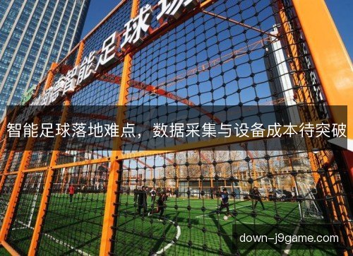智能足球落地难点，数据采集与设备成本待突破